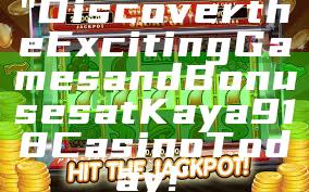 "Discover the Exciting Games and Bonuses at Kaya918 Casino Today!"