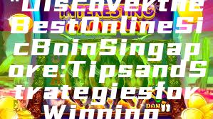 "Discover the Best Online Sic Bo in Singapore: Tips and Strategies for Winning"