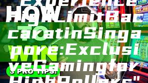 "Experience High Limit Baccarat in Singapore: Exclusive Gaming for High Rollers"