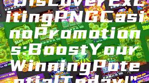 "Discover Exciting PNG Casino Promotions: Boost Your Winning Potential Today!"