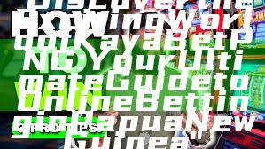 "Discover the Exciting World of Kaya Bet PNG: Your Ultimate Guide to Online Betting in Papua New Guinea"