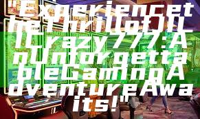 "Experience the Thrill of JILI Crazy 777: An Unforgettable Gaming Adventure Awaits!"