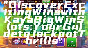 "Discover Exciting Wins with Kaya Big Win Slots: Your Guide to Jackpot Thrills"