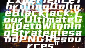 "Experience Thrilling Online Blackjack: Your Ultimate Guide to Winning Strategies and PNG Resources"