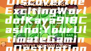 Discover the Exciting World of Kaya918 Casino: Your Ultimate Gaming Destination