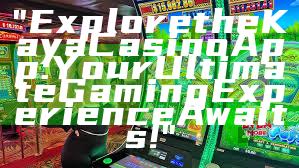 "Explore the Kaya Casino App: Your Ultimate Gaming Experience Awaits!"