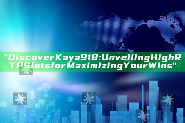 "Discover Kaya918: Unveiling High RTP Slots for Maximizing Your Wins"